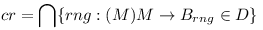 cr = \bigcap \{ rng&nbsp;: (\exist M) M \rightarrow B_{rng} \in D \}