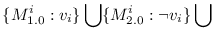 \{ M^i_{1.0}&nbsp;: v_i \} \bigcup \{M^i_{2.0}&nbsp;: \neg v_i \} \bigcup
