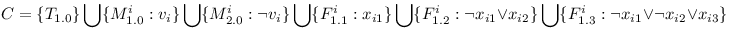 C = \{ T_{1.0} \} \bigcup \{ M^i_{1.0}&nbsp;: v_i \} \bigcup \{M^i_{2.0}&nbsp;: \neg v_i \} \bigcup \{ F^i_{1.1}&nbsp;: x_{i1} \} \bigcup \{ F^i_{1.2}&nbsp;: \neg x_{i1} \vee x_{i2} \} \bigcup \{ F^i_{1.3}&nbsp;: \neg x_{i1} \vee \neg x_{i2} \vee x_{i3} \}